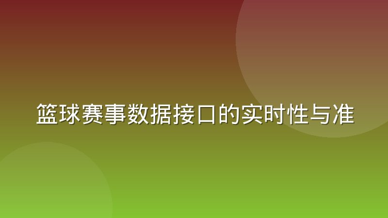 篮球赛事数据接口的实时性与准确性如何保障